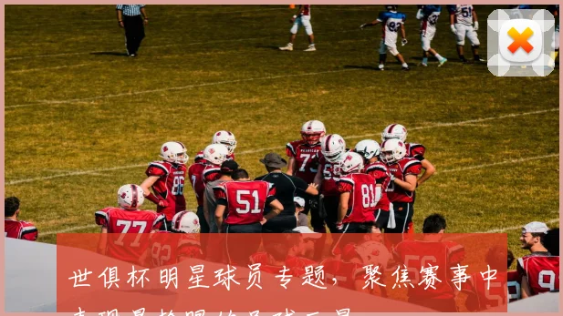 世俱杯明星球员专题，聚焦赛事中表现最抢眼的足球巨星